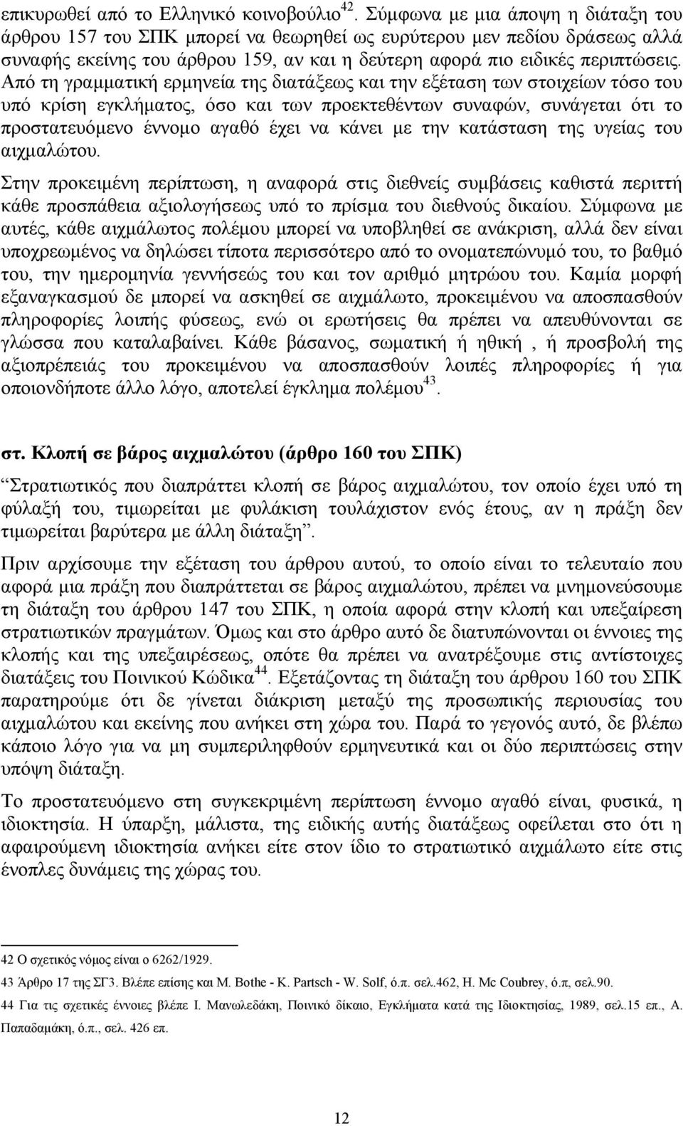 Από τη γραμματική ερμηνεία της διατάξεως και την εξέταση των στοιχείων τόσο του υπό κρίση εγκλήματος, όσο και των προεκτεθέντων συναφών, συνάγεται ότι το προστατευόμενο έννομο αγαθό έχει να κάνει με