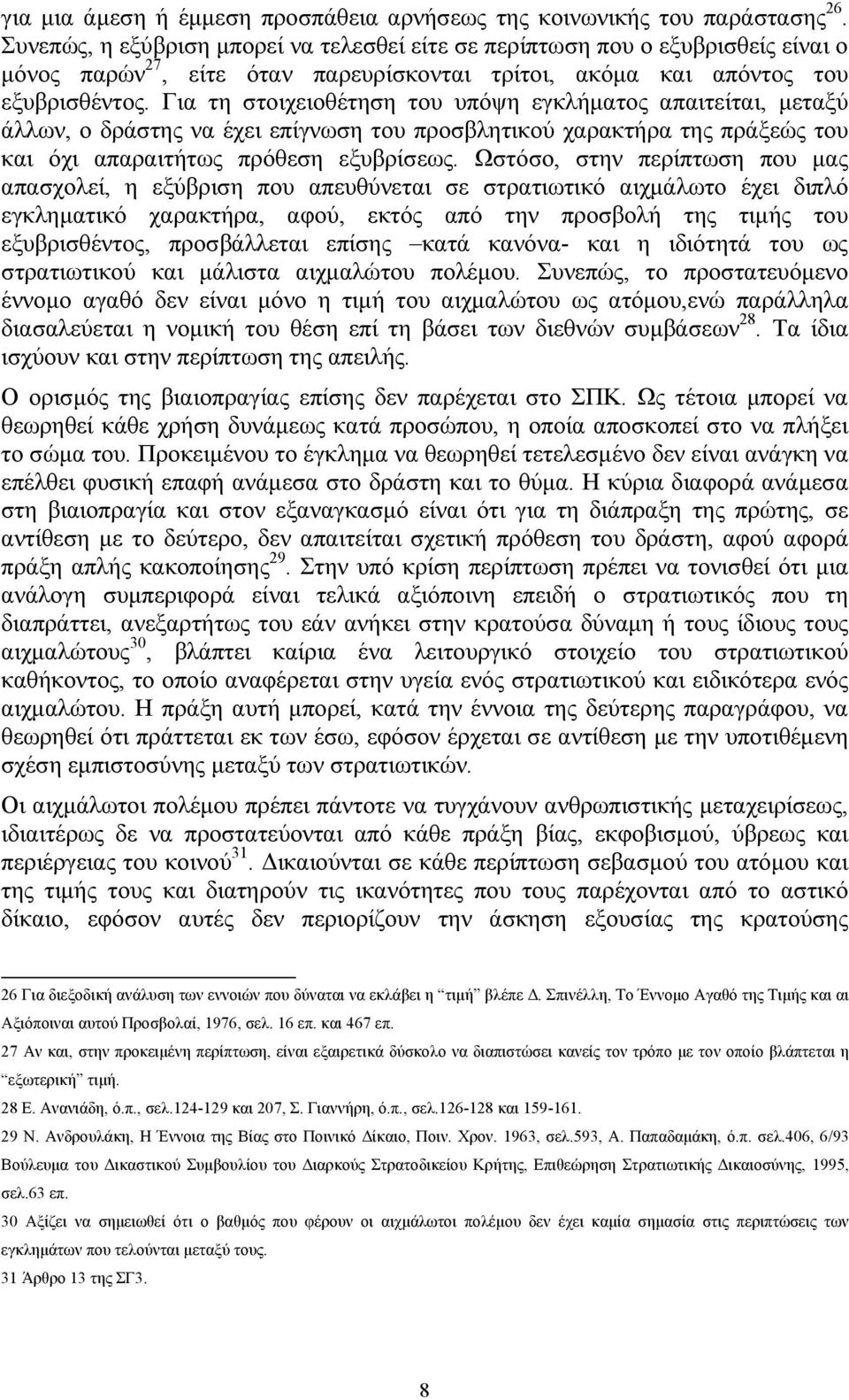 Για τη στοιχειοθέτηση του υπόψη εγκλήματος απαιτείται, μεταξύ άλλων, ο δράστης να έχει επίγνωση του προσβλητικού χαρακτήρα της πράξεώς του και όχι απαραιτήτως πρόθεση εξυβρίσεως.