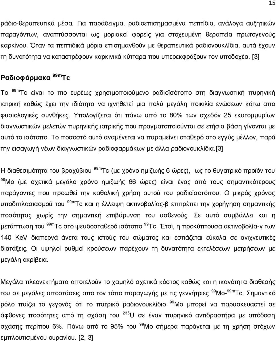 [3] Ραδιοφάρμακα 99m Tc Το 99m Tc είναι το πιο ευρέως χρησιμοποιούμενο ραδιοϊσότοπο στη διαγνωστική πυρηνική ιατρική καθώς έχει την ιδιότητα να ιχνηθετεί μια πολύ μεγάλη ποικιλία ενώσεων κάτω απο