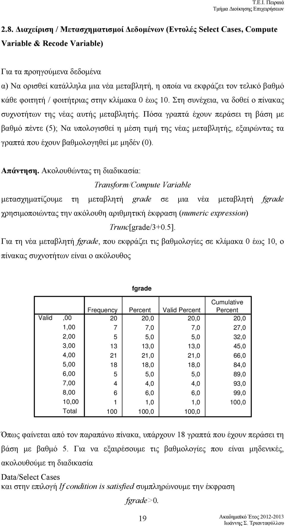 Πόσα γραπτά έχουν περάσει τη βάση με βαθμό πέντε (5); Να υπολογισθεί η μέση τιμή της νέας μεταβλητής, εξαιρώντας τα γραπτά που έχουν βαθμολογηθεί με μηδέν (). Απάντηση.