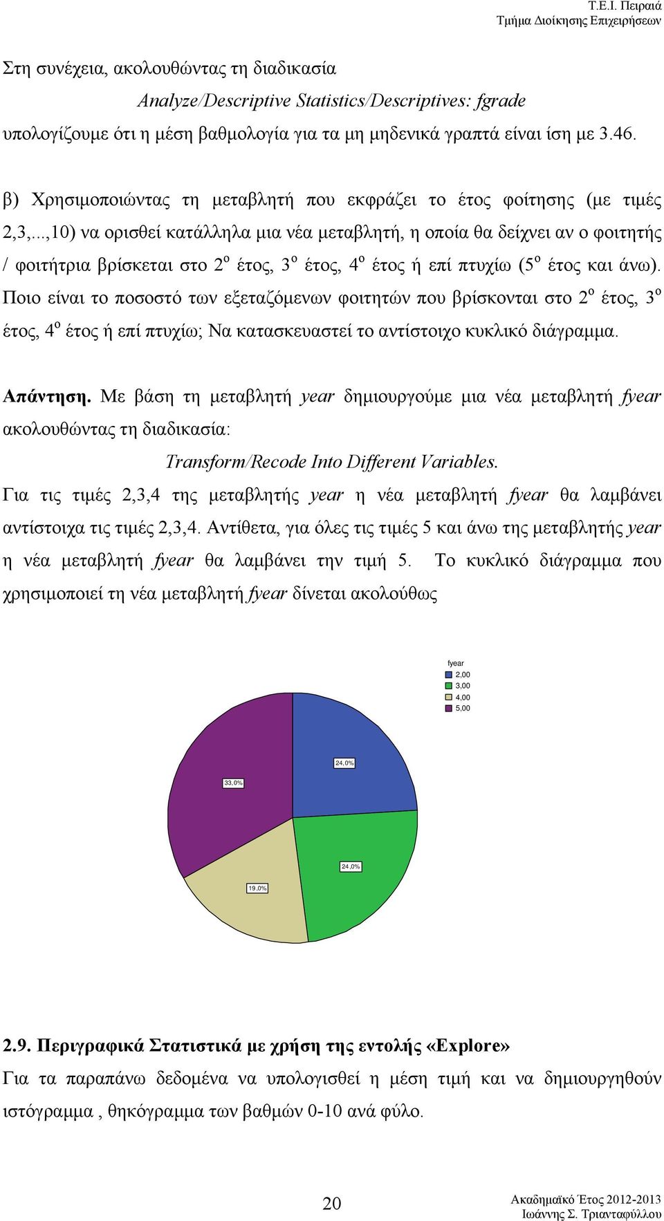 ..,) να ορισθεί κατάλληλα μια νέα μεταβλητή, η οποία θα δείχνει αν ο φοιτητής / φοιτήτρια βρίσκεται στο ο έτος, 3 ο έτος, ο έτος ή επί πτυχίω (5 ο έτος και άνω).