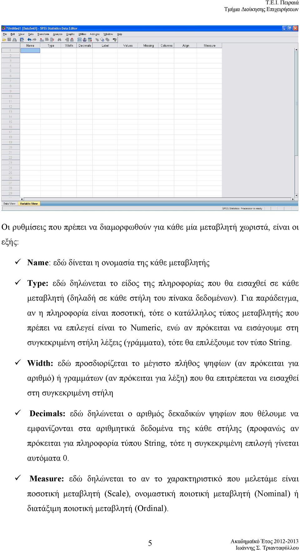 Για παράδειγμα, αν η πληροφορία είναι ποσοτική, τότε ο κατάλληλος τύπος μεταβλητής που πρέπει να επιλεγεί είναι το Numeric, ενώ αν πρόκειται να εισάγουμε στη συγκεκριμένη στήλη λέξεις (γράμματα),