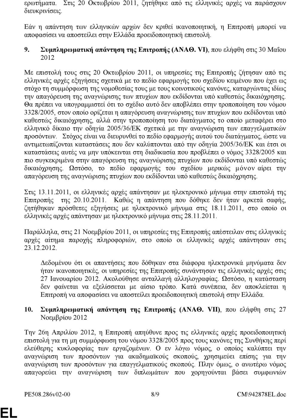 VI), που ελήφθη στις 30 Μαΐου 2012 Με επιστολή τους στις 20 Οκτωβρίου 2011, οι υπηρεσίες της Επιτροπής ζήτησαν από τις ελληνικές αρχές εξηγήσεις σχετικά με το πεδίο εφαρμογής του σχεδίου κειμένου που