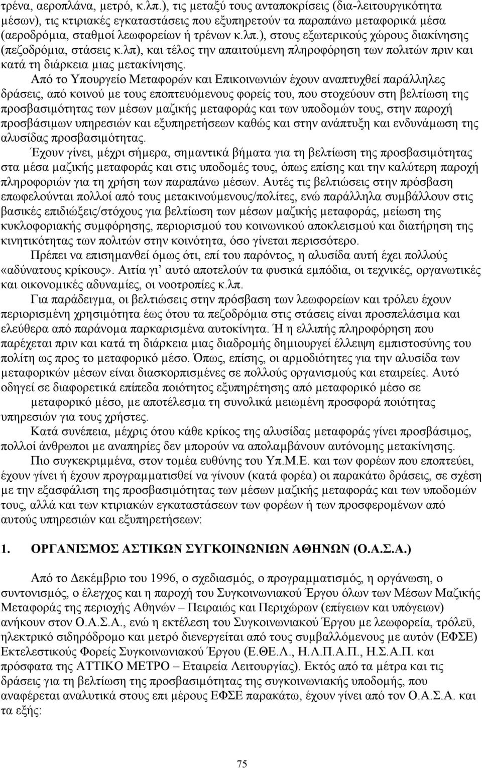 ), στους εξωτερικούς χώρους διακίνησης (πεζοδρόµια, στάσεις κ.λπ), και τέλος την απαιτούµενη πληροφόρηση των πολιτών πριν και κατά τη διάρκεια µιας µετακίνησης.