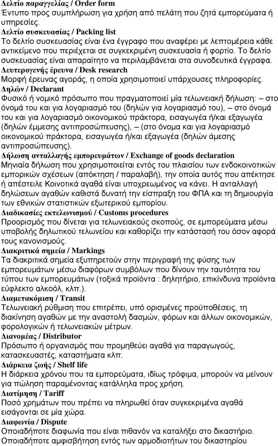 Το δελτίο συσκευασίας είναι απαραίτητο να περιλαμβάνεται στα συνοδευτικά έγγραφα. Δευτερογενής έρευνα / Desk research Μορφή έρευνας αγοράς, η οποία χρησιμοποιεί υπάρχουσες πληροφορίες.