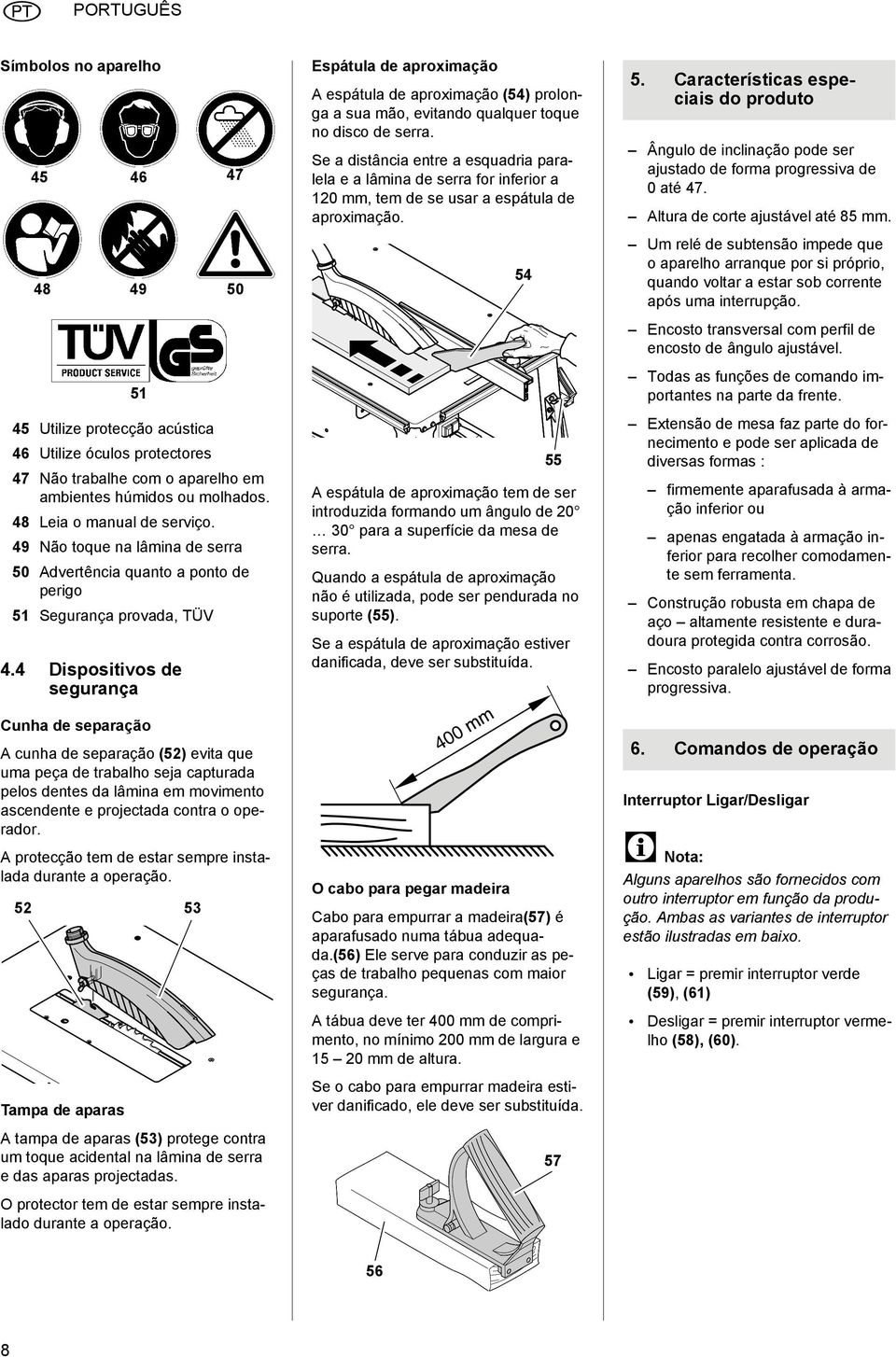 Características especiais do produto Ângulo de inclinação pode ser ajustado de forma progressiva de 0 até 47. Altura de corte ajustável até 85.