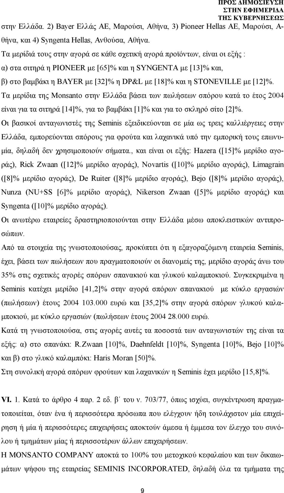 STONEVILLE με [12]%. Τα μερίδια της Monsanto στην Ελλάδα βάσει των πωλήσεων σπόρου κατά το έτος 2004 είναι για τα σιτηρά [14]%, για το βαμβάκι [1]% και για το σκληρό σίτο [2]%.