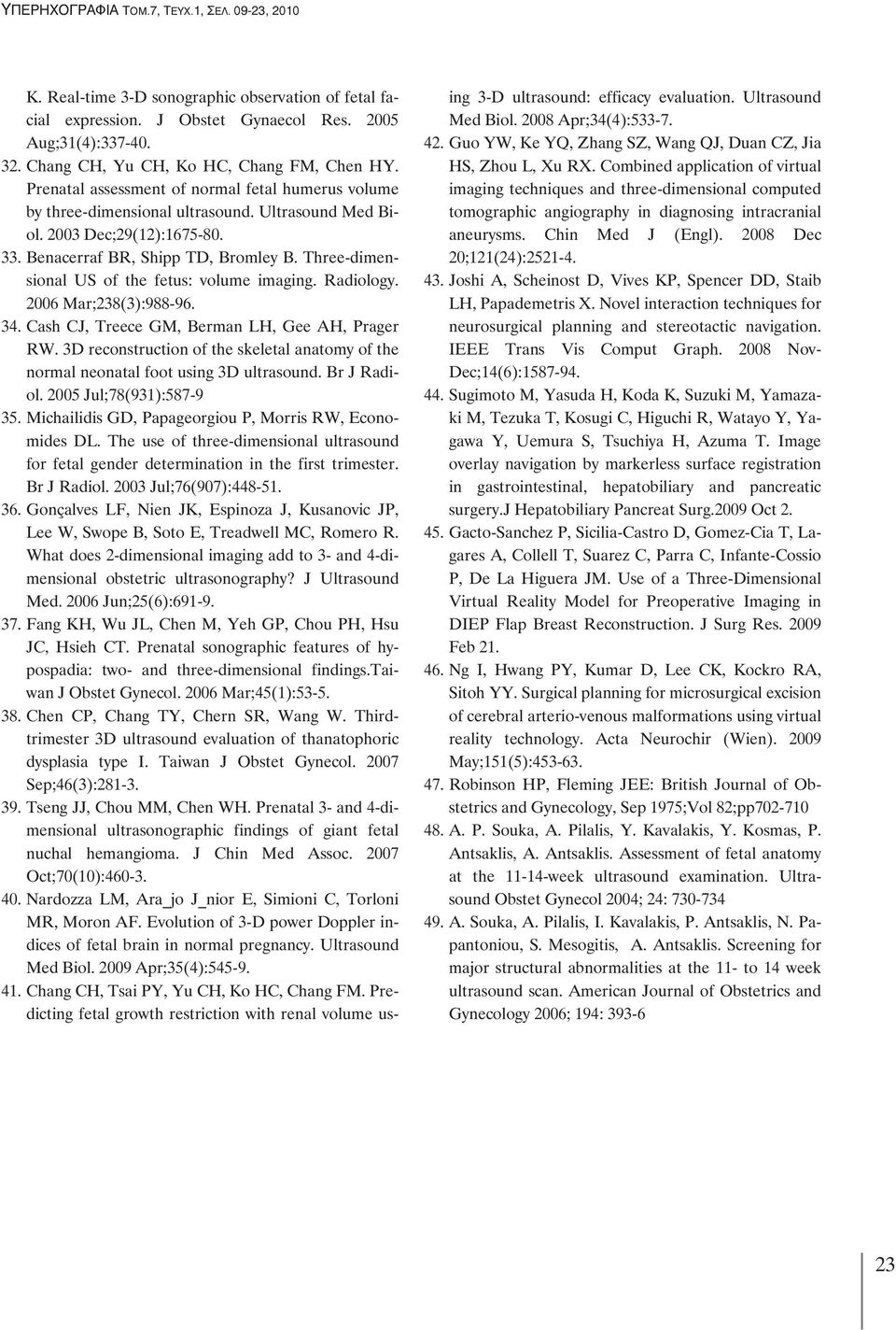Three-dimensional US of the fetus: volume imaging. Radiology. 2006 Mar;238(3):988-96. 34. Cash CJ, Treece GM, Berman LH, Gee AH, Prager RW.