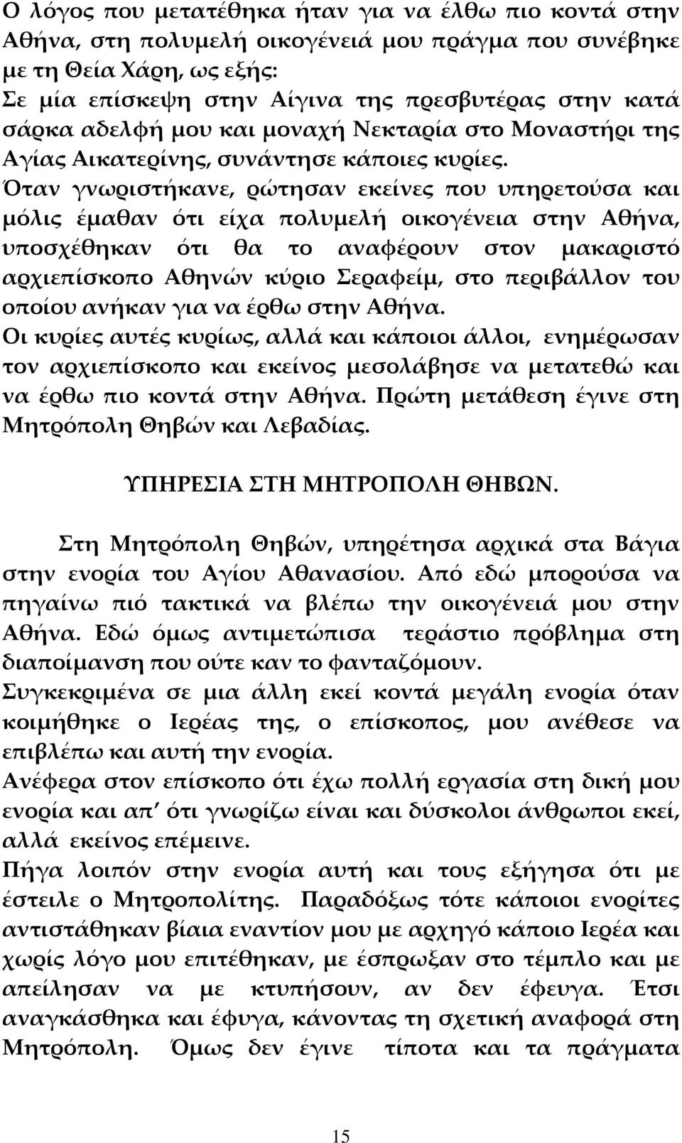 Όταν γνωριστήκανε, ρώτησαν εκείνες που υπηρετούσα και μόλις έμαθαν ότι είχα πολυμελή οικογένεια στην Αθήνα, υποσχέθηκαν ότι θα το αναφέρουν στον μακαριστό αρχιεπίσκοπο Αθηνών κύριο Σεραφείμ, στο