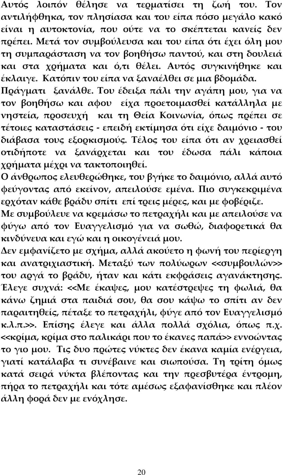 Κατόπιν του είπα να ξαναέλθει σε μια βδομάδα. Πράγματι ξανάλθε.