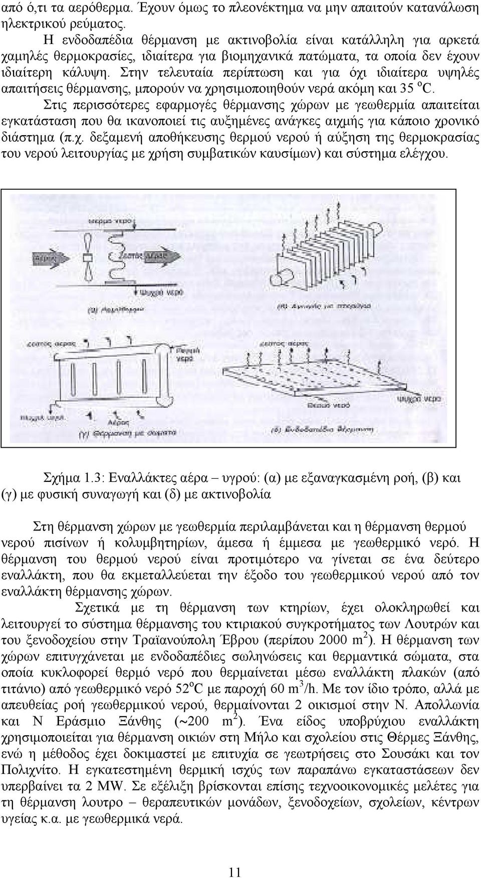 Στην τελευταία περίπτωση και για όχι ιδιαίτερα υψηλές απαιτήσεις θέρµανσης, µπορούν να χρησιµοποιηθούν νερά ακόµη και 35 ο C.