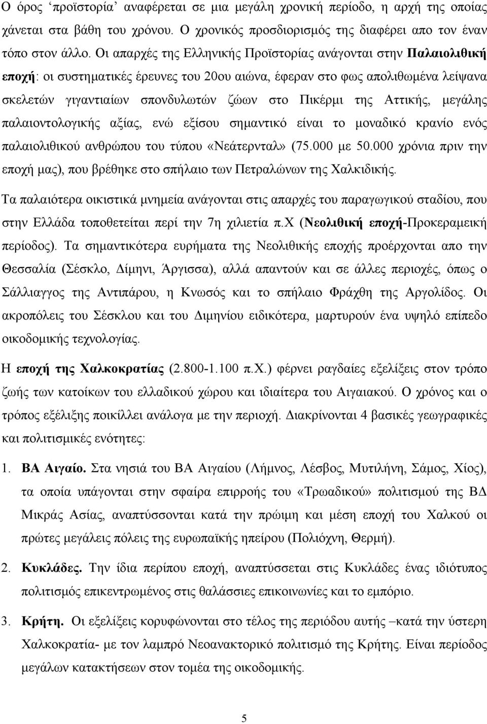 της Αττικής, μεγάλης παλαιοντολογικής αξίας, ενώ εξίσου σημαντικό είναι το μοναδικό κρανίο ενός παλαιολιθικού ανθρώπου του τύπου «Νεάτερνταλ» (75.000 με 50.