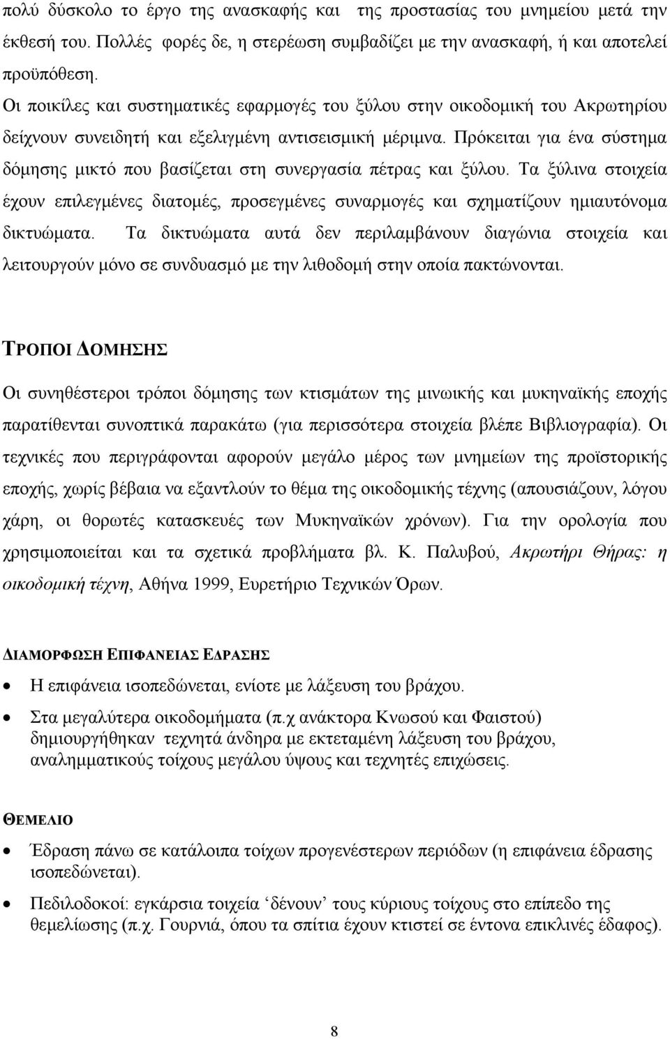 Πρόκειται για ένα σύστημα δόμησης μικτό που βασίζεται στη συνεργασία πέτρας και ξύλου. Τα ξύλινα στοιχεία έχουν επιλεγμένες διατομές, προσεγμένες συναρμογές και σχηματίζουν ημιαυτόνομα δικτυώματα.