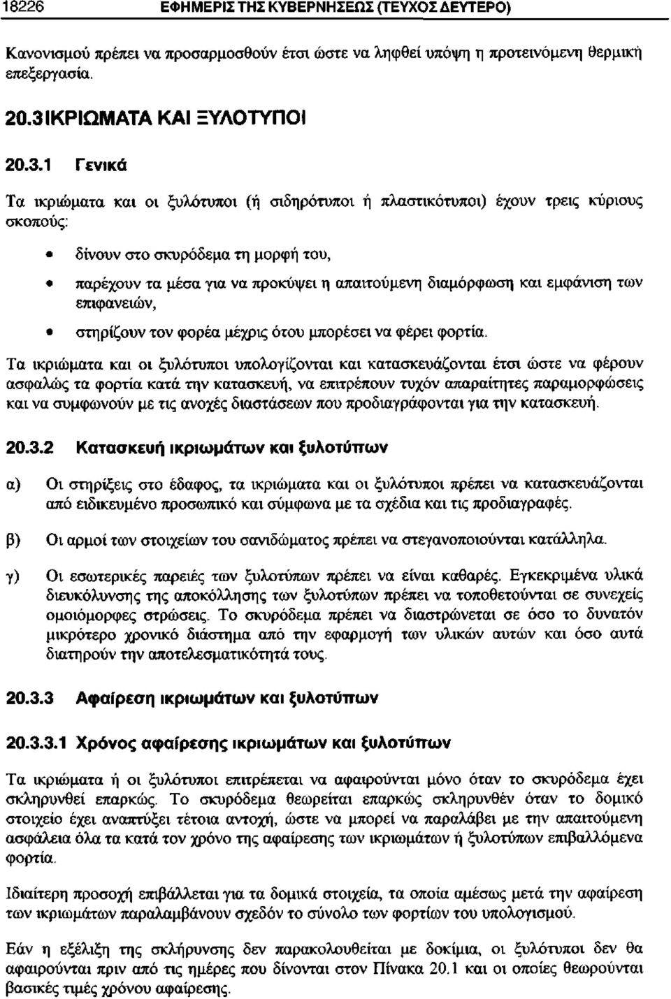 1 Γενικά Τα ικριώματα και οι ξυλότυποι (ή σιδηρότυποι ή πλαστικότυποι) έχουν τρεις κύριους σκοπούς: δίνουν στο σκυρόδεμα τη μορφή του, παρέχουν τα μέσα για να προκύψει η απαιτούμενη διαμόρφωση και