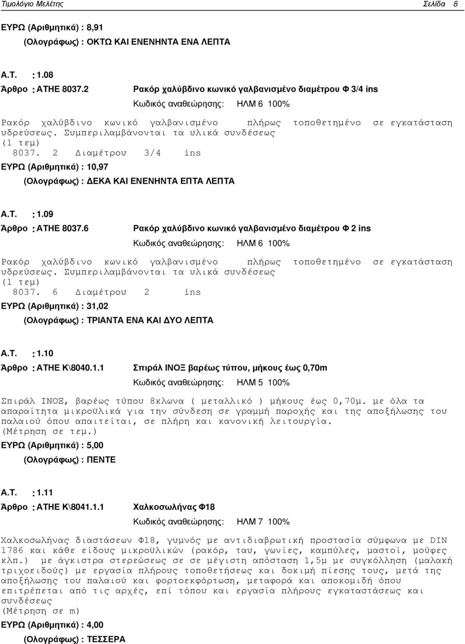 Συµπεριλαµβάνονται τα υλικά συνδέσεως (1 τεµ) 8037. 2 ιαµέτρου 3/4 ins ΕΥΡΩ (Αριθµητικά) : 10,97 (Ολογράφως) : ΕΚΑ ΚΑΙ ΕΝΕΝΗΝΤΑ ΕΠΤΑ ΛΕΠΤΑ Α.Τ. : 1.09 Άρθρο : ΑΤΗΕ 8037.