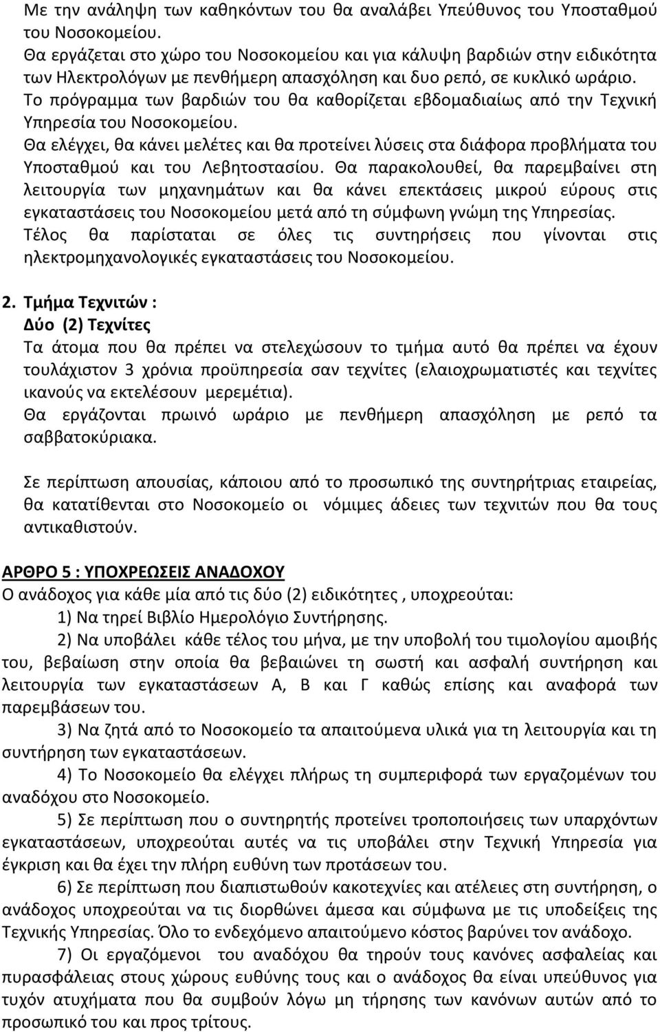 Το πρόγραμμα των βαρδιών του θα καθορίζεται εβδομαδιαίως από την Τεχνική Υπηρεσία του Νοσοκομείου.