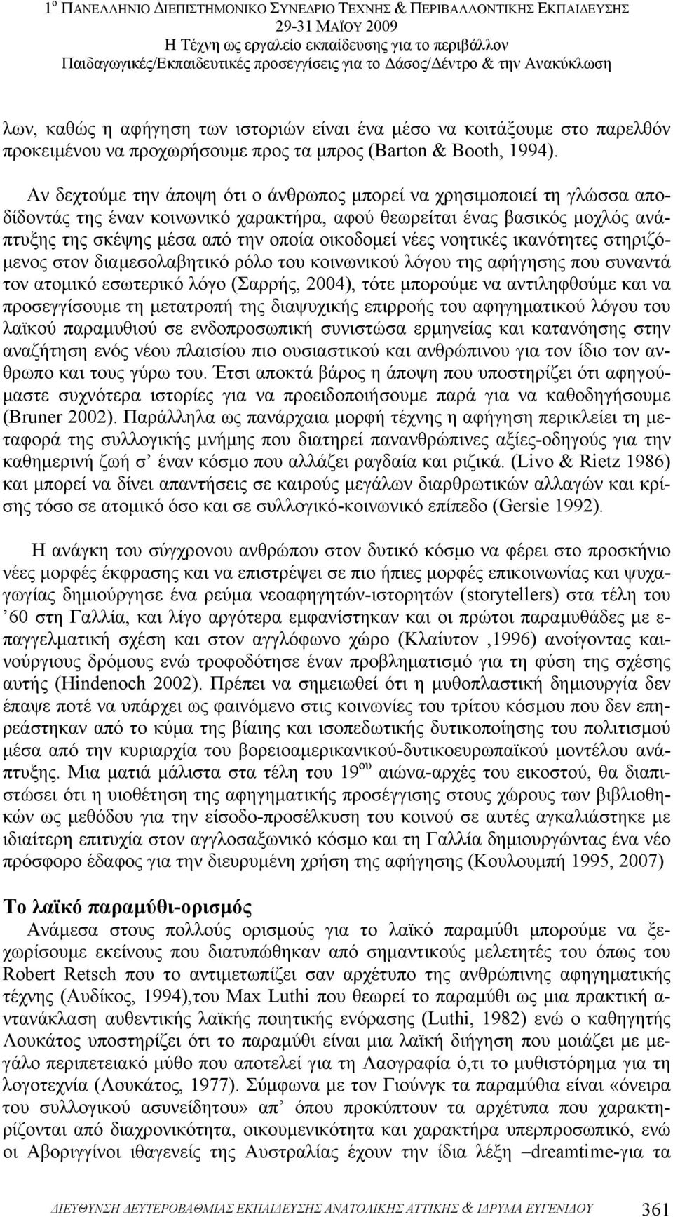 νέες νοητικές ικανότητες στηριζό- µενος στον διαµεσολαβητικό ρόλο του κοινωνικού λόγου της αφήγησης που συναντά τον ατοµικό εσωτερικό λόγο (Σαρρής, 2004), τότε µπορούµε να αντιληφθούµε και να