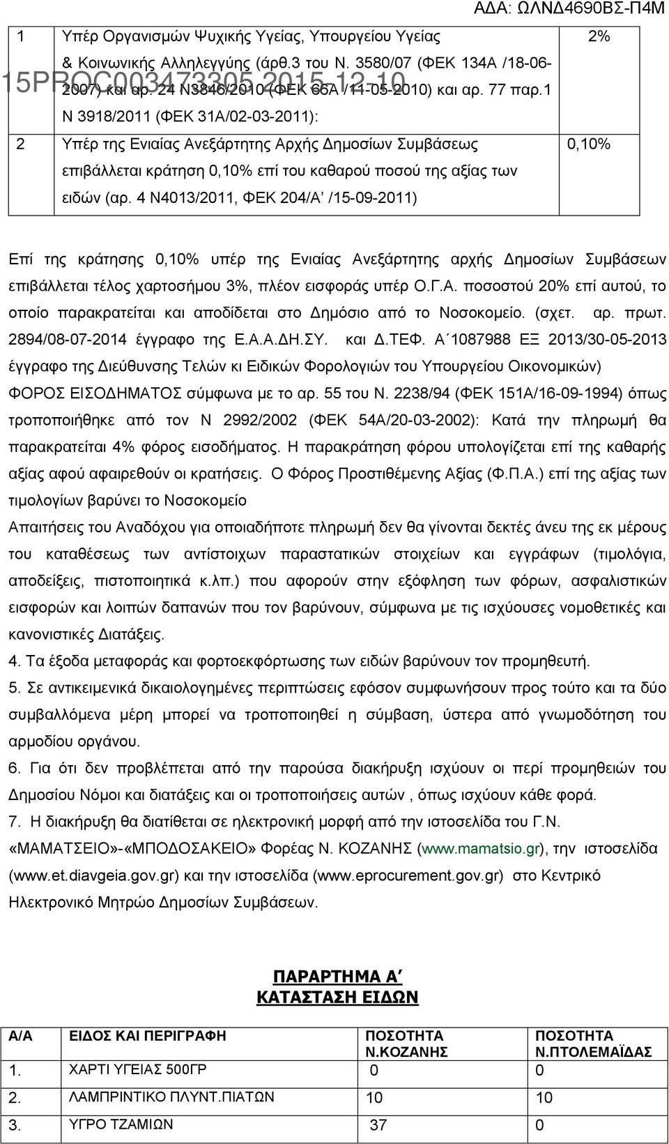 4 Ν4013/2011, ΦΕΚ 204/Α /15-09-2011) 2% 0,10% Επί της κράτησης 0,10% υπέρ της Ενιαίας Ανεξάρτητης αρχής Δημοσίων Συμβάσεων επιβάλλεται τέλος χαρτοσήμου 3%, πλέον εισφοράς υπέρ Ο.Γ.Α. ποσοστού 20% επί αυτού, το οποίο παρακρατείται και αποδίδεται στο Δημόσιο από το Νοσοκομείο.