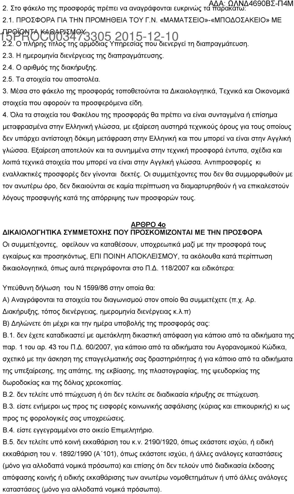 Μέσα στο φάκελο της προσφοράς τοποθετούνται τα Δικαιολογητικά, Τεχνικά και Οικονομικά στοιχεία που αφορούν τα προσφερόμενα είδη. 4.