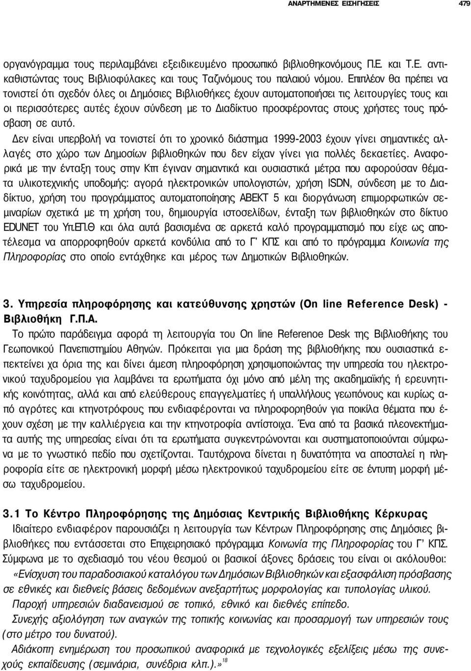 τους πρόσβαση σε αυτό. Δεν είναι υπερβολή να τονιστεί ότι το χρονικό διάστημα 1999-2003 έχουν γίνει σημαντικές αλλαγές στο χώρο των Δημοσίων βιβλιοθηκών που δεν είχαν γίνει για πολλές δεκαετίες.