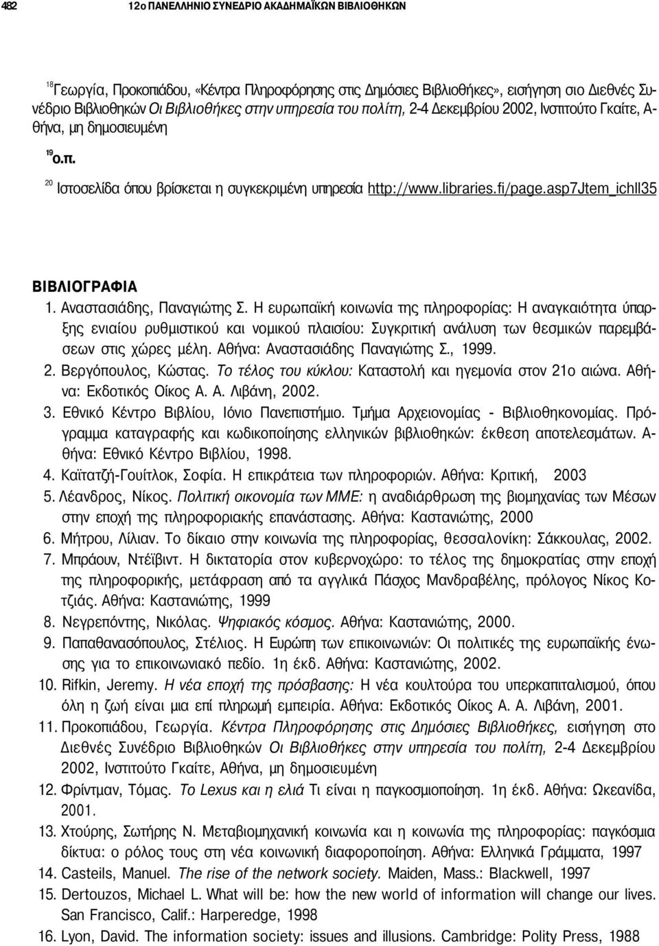 Αναστασιάδης, Παναγιώτης Σ. Η ευρωπαϊκή κοινωνία της πληροφορίας: Η αναγκαιότητα ύπαρξης ενιαίου ρυθμιστικού και νομικού πλαισίου: Συγκριτική ανάλυση των θεσμικών παρεμβάσεων στις χώρες μέλη.