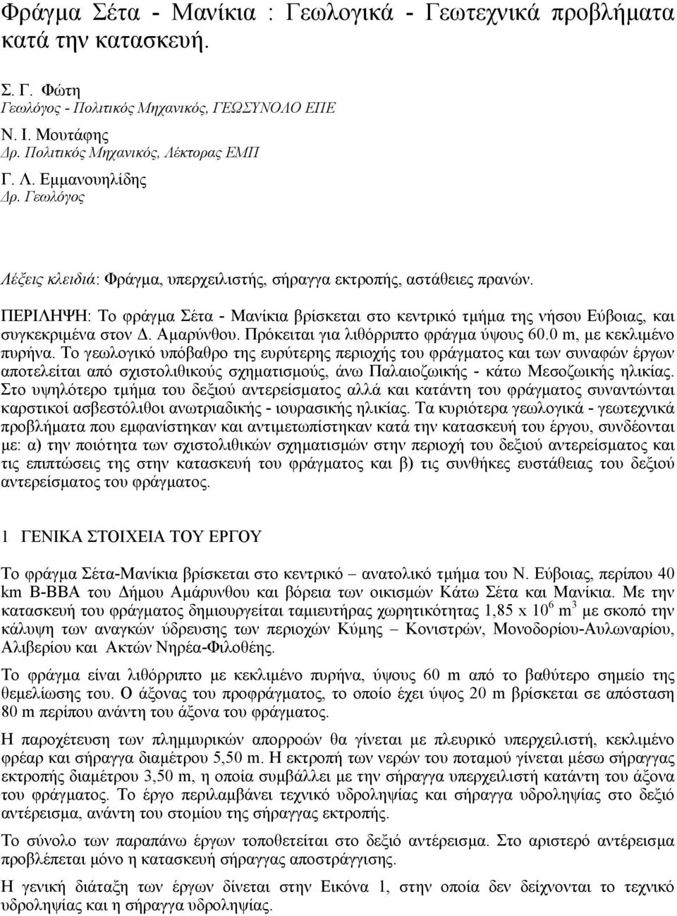 Πρόκειται για λιθόρριπτο φράγµα ύψους 60.0 m, µε κεκλιµένο πυρήνα.