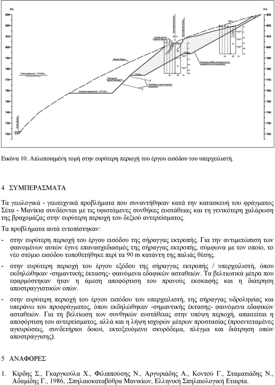 βραχοµάζας στην ευρύτερη περιοχή του δεξιού αντερείσµατος. Τα προβλήµατα αυτά εντοπίστηκαν: - στην ευρύτερη περιοχή του έργου εισόδου της σήραγγας εκτροπής.