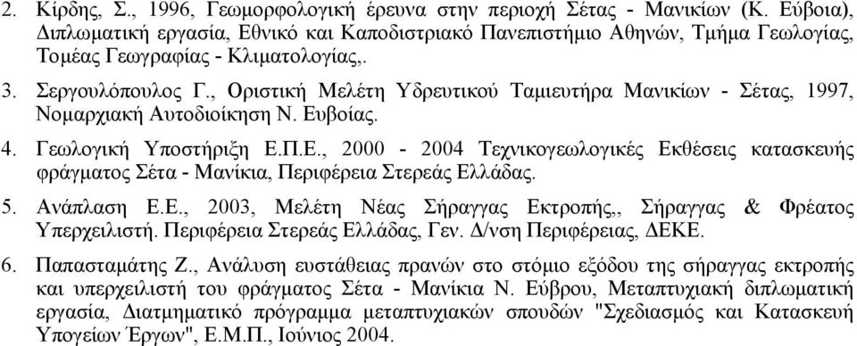 , Οριστική Μελέτη Υδρευτικού Ταµιευτήρα Μανικίων - Σέτας, 1997, Νοµαρχιακή Αυτοδιοίκηση Ν. Ευβοίας. 4. Γεωλογική Υποστήριξη Ε.Π.Ε., 2000-2004 Τεχνικογεωλογικές Εκθέσεις κατασκευής φράγµατος Σέτα - Μανίκια, Περιφέρεια Στερεάς Ελλάδας.