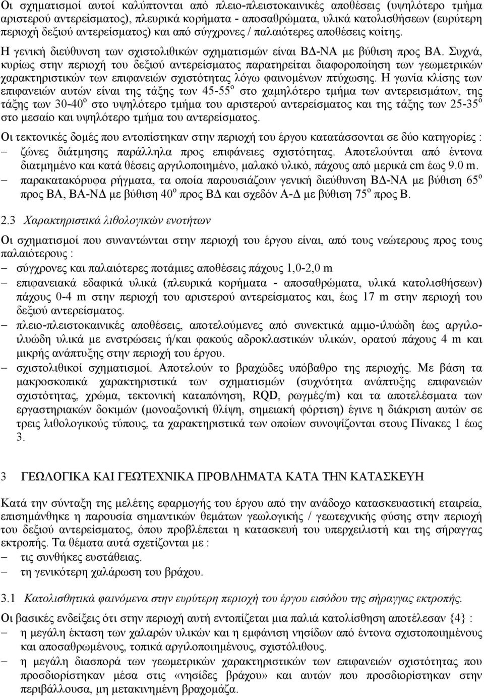 Συχνά, κυρίως στην περιοχή του δεξιού αντερείσµατος παρατηρείται διαφοροποίηση των γεωµετρικών χαρακτηριστικών των επιφανειών σχιστότητας λόγω φαινοµένων πτύχωσης.