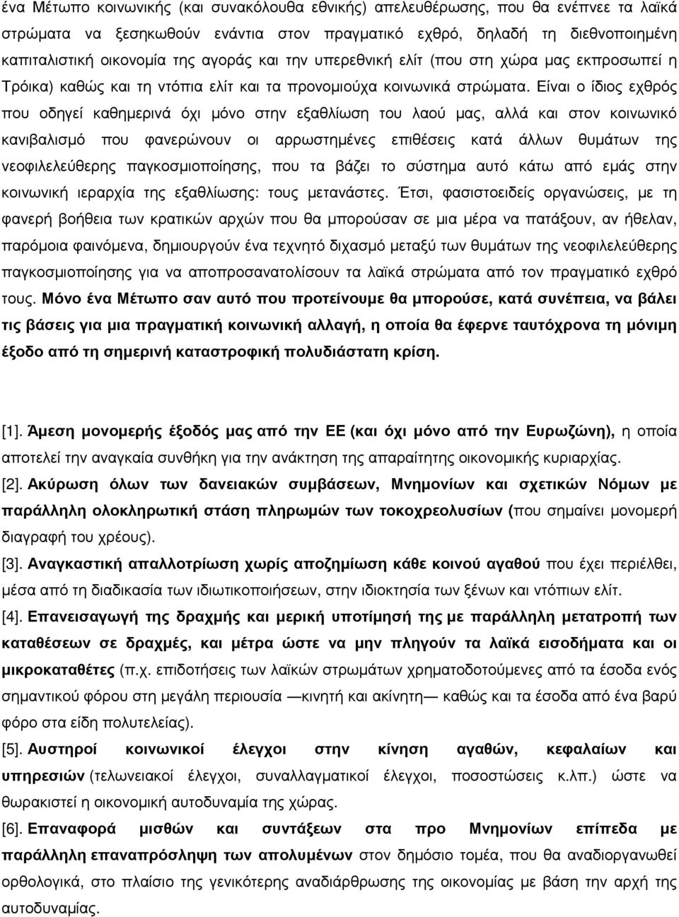 Είναι ο ίδιος εχθρός που οδηγεί καθηµερινά όχι µόνο στην εξαθλίωση του λαού µας, αλλά και στον κοινωνικό κανιβαλισµό που φανερώνουν οι αρρωστηµένες επιθέσεις κατά άλλων θυµάτων της νεοφιλελεύθερης