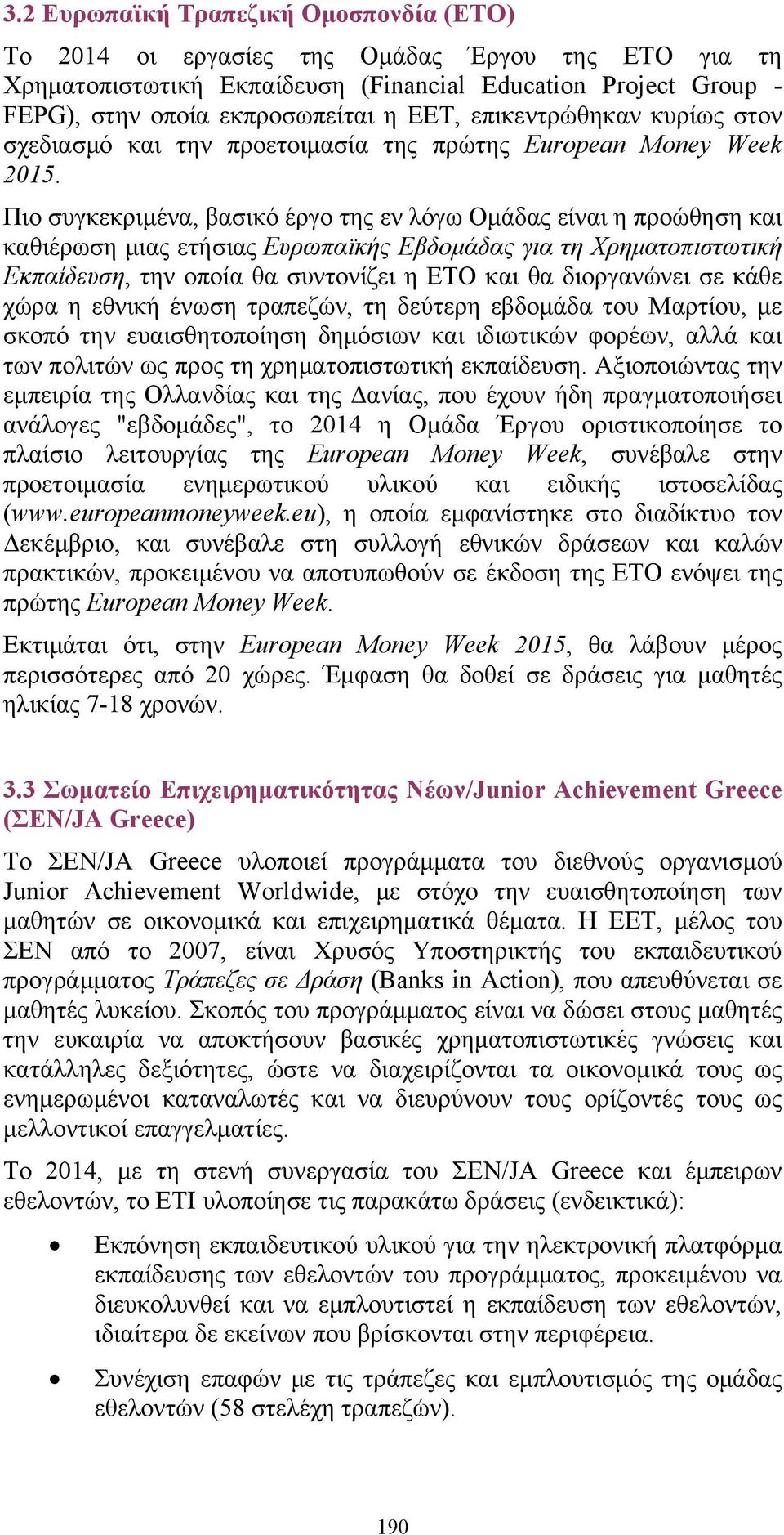 Πιο συγκεκριμένα, βασικό έργο της εν λόγω Ομάδας είναι η προώθηση και καθιέρωση μιας ετήσιας Ευρωπαϊκής Εβδομάδας για τη Χρηματοπιστωτική Εκπαίδευση, την οποία θα συντονίζει η ΕΤΟ και θα διοργανώνει