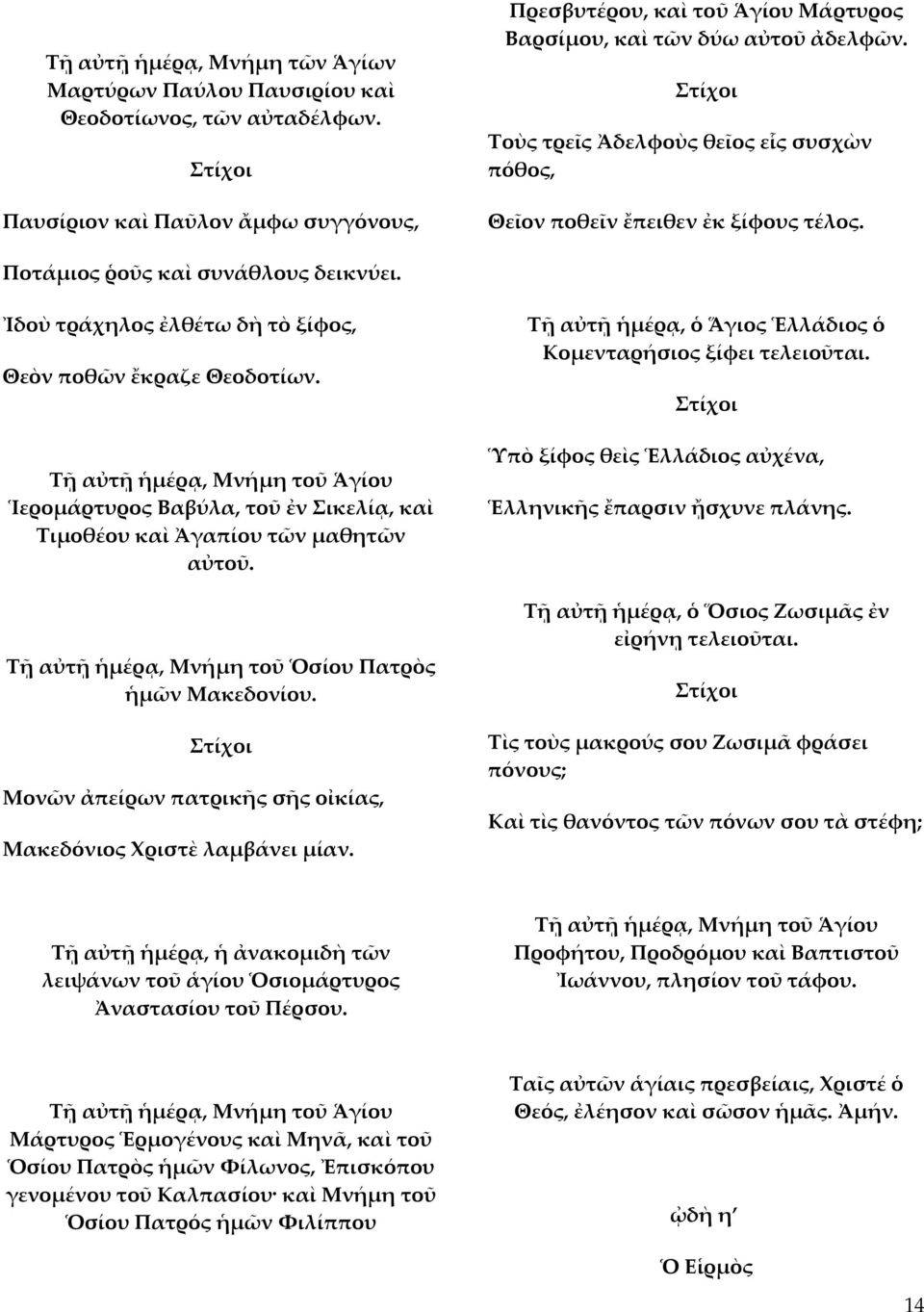 Στίχοι Τοὺς τρεῖς Ἀδελφοὺς θεῖος εἷς συσχὼν πόθος, Θεῖον ποθεῖν ἔπειθεν ἐκ ξίφους τέλος. Ποτάμιος ῥοῦς καὶ συνάθλους δεικνύει. Ἰδοὺ τράχηλος ἐλθέτω δὴ τὸ ξίφος, Θεὸν ποθῶν ἔκραζε Θεοδοτίων.