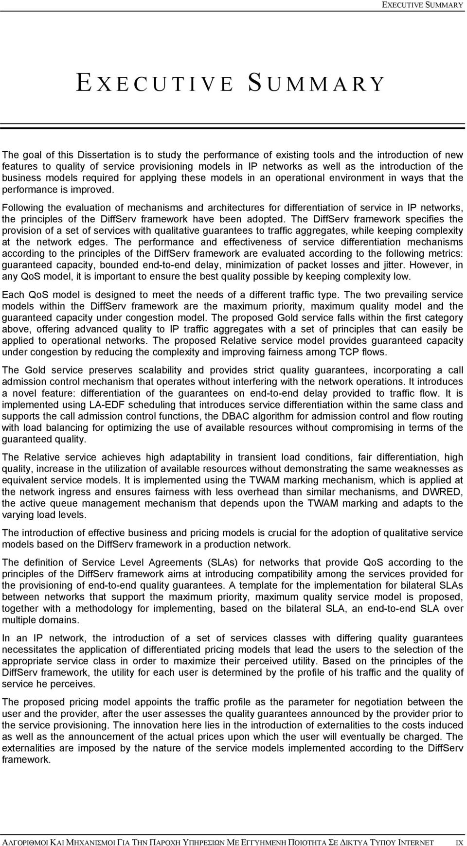 Followng the evaluaton of mechansms and archtectures for dfferentaton of servce n IP networks, the prncples of the DffServ framework have been adopted.