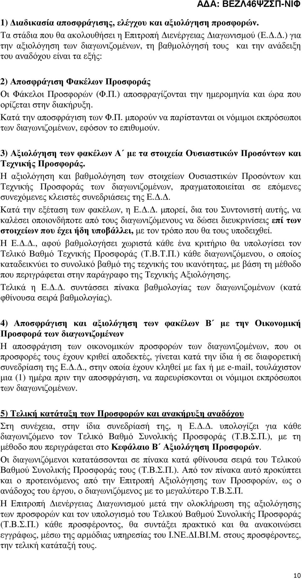 οσφοράς Οι Φάκελοι Προσφορών (Φ.Π.) αποσφραγίζονται την ηµεροµηνία και ώρα που ορίζεται στην διακήρυξη. Κατά την αποσφράγιση των Φ.Π. µπορούν να παρίστανται οι νόµιµοι εκπρόσωποι των διαγωνιζοµένων, εφόσον το επιθυµούν.