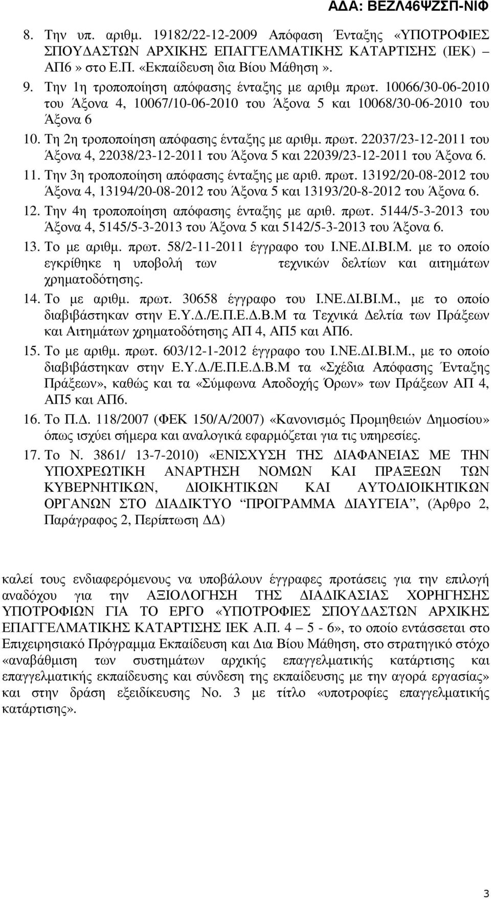 11. Την 3η τροποποίηση απόφασης ένταξης µε αριθ. πρωτ. 13192/20-08-2012 του Άξονα 4, 13194/20-08-2012 του Άξονα 5 και 13193/20-8-2012 του Άξονα 6. 12. Την 4η τροποποίηση απόφασης ένταξης µε αριθ.