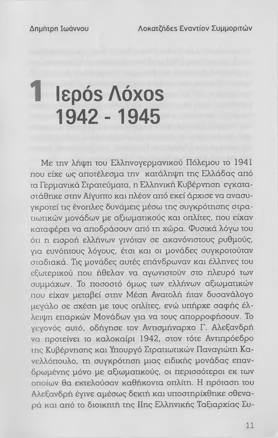 να αποδράσουν από τη χώρα. Φυσικά λόγω του ότι η εισροή ελλήνων γινόταν σε ακανόνιστους ρυθμούς, για ευνόητους λόγους, έτσι και οι μονάδες συγκροτούταν σταδιακά.