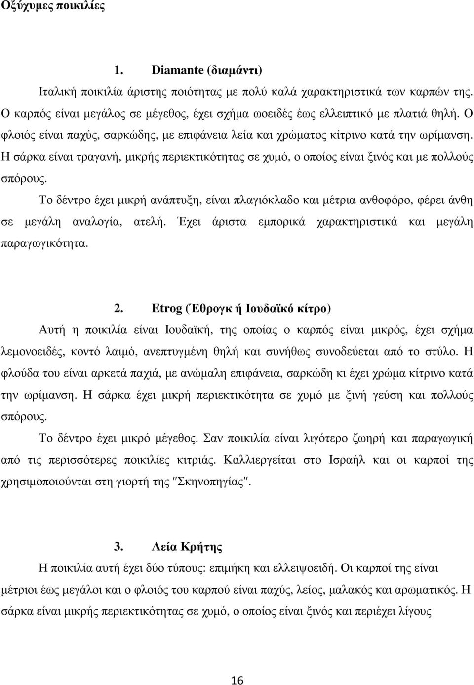 Η σάρκα είναι τραγανή, µικρής περιεκτικότητας σε χυµό, ο οποίος είναι ξινός και µε πολλούς σπόρους.