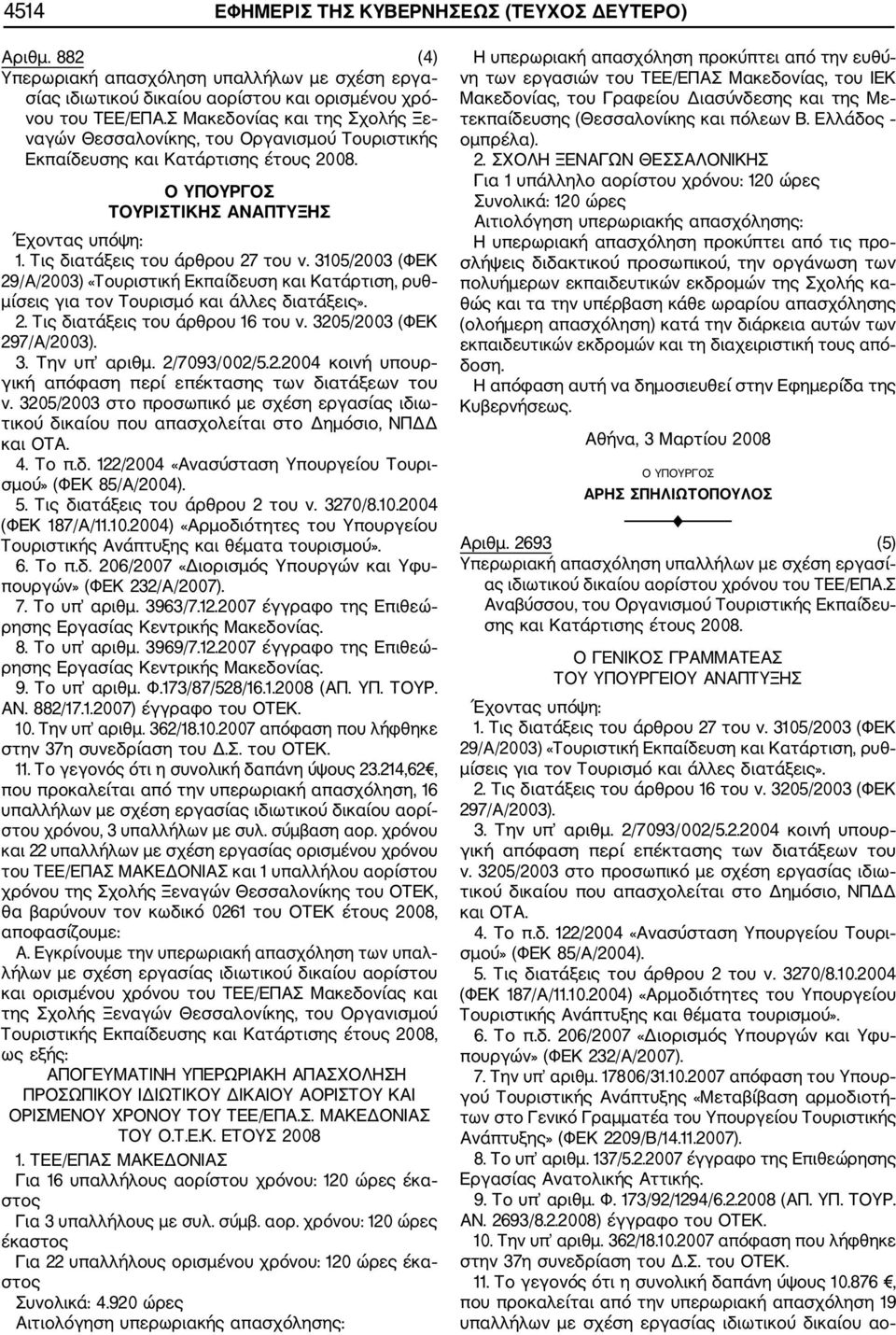 3105/2003 (ΦΕΚ 29/Α/2003) «Τουριστική Εκπαίδευση και Κατάρτιση, ρυθ μίσεις για τον Τουρισμό και άλλες διατάξεις». 2. Τις διατάξεις του άρθρου 16 του ν. 3205/2003 (ΦΕΚ 297/Α/2003). 3. Την υπ αριθμ.