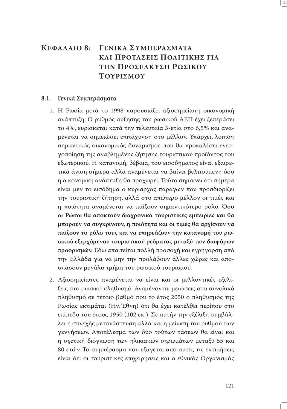 Υπάρχει, λοιπόν, σηµαντικός οικονοµικός δυναµισµός που θα προκαλέσει ενεργοποίηση της αναβληµένης ζήτησης τουριστικού προϊόντος του εξωτερικού.