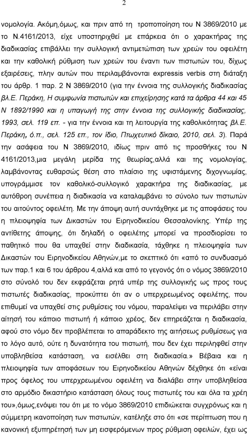 δίχως εξαιρέσεις, πλην αυτών που περιλαμβάνονται expressis verbis στη διάταξη του άρθρ. 1 παρ. 2 Ν 3869/2010 (για την έννοια της συλλογικής διαδικασίας βλ.ε. Περάκη, Η συμφωνία πιστωτών και επιχείρησης κατά τα άρθρα 44 και 45 Ν 1892/1990 και η υπαγωγή της στην έννοια της συλλογικής διαδικασίας, 1993, σελ.