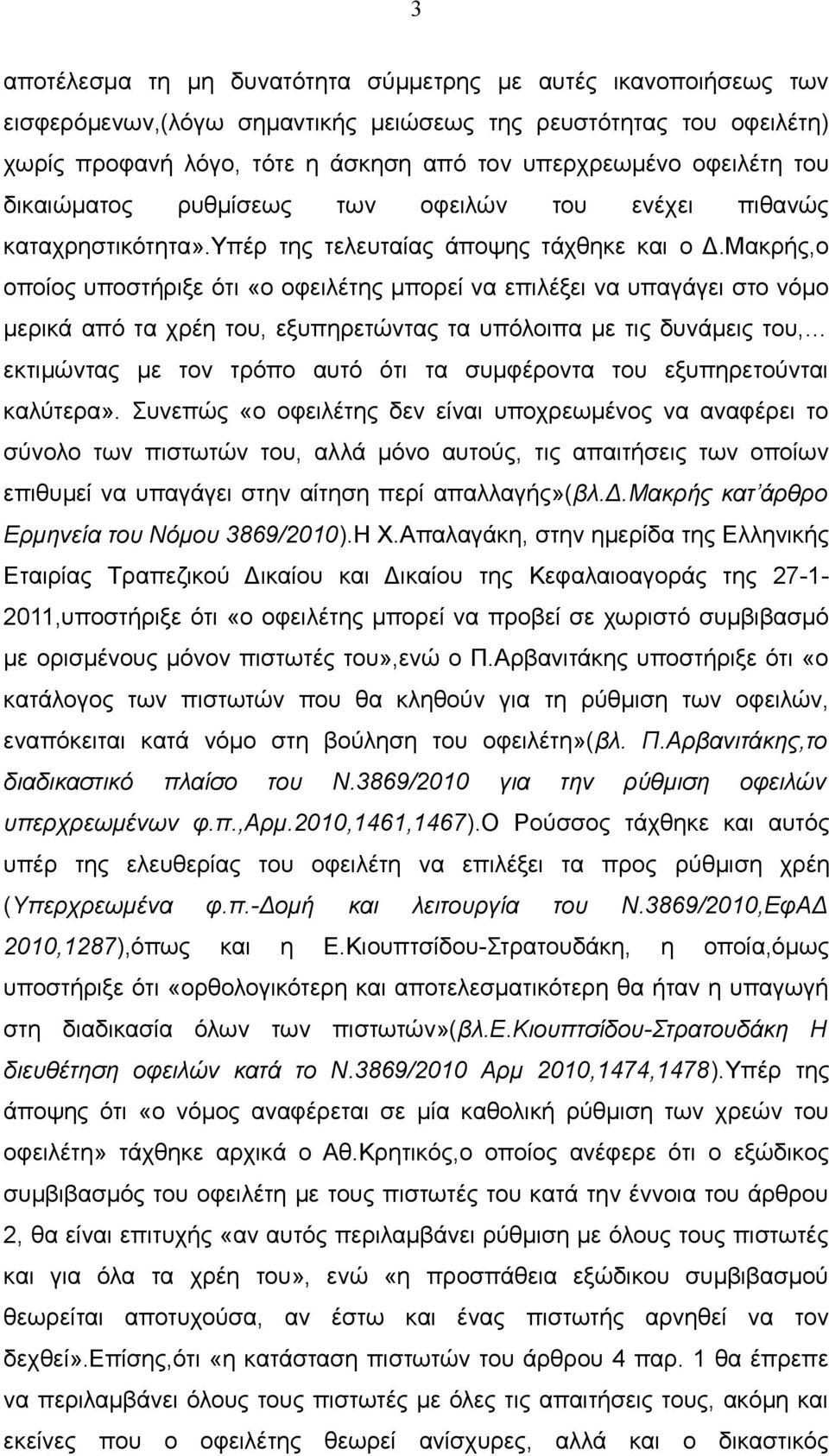 Μακρής,ο οποίος υποστήριξε ότι «ο οφειλέτης μπορεί να επιλέξει να υπαγάγει στο νόμο μερικά από τα χρέη του, εξυπηρετώντας τα υπόλοιπα με τις δυνάμεις του, εκτιμώντας με τον τρόπο αυτό ότι τα