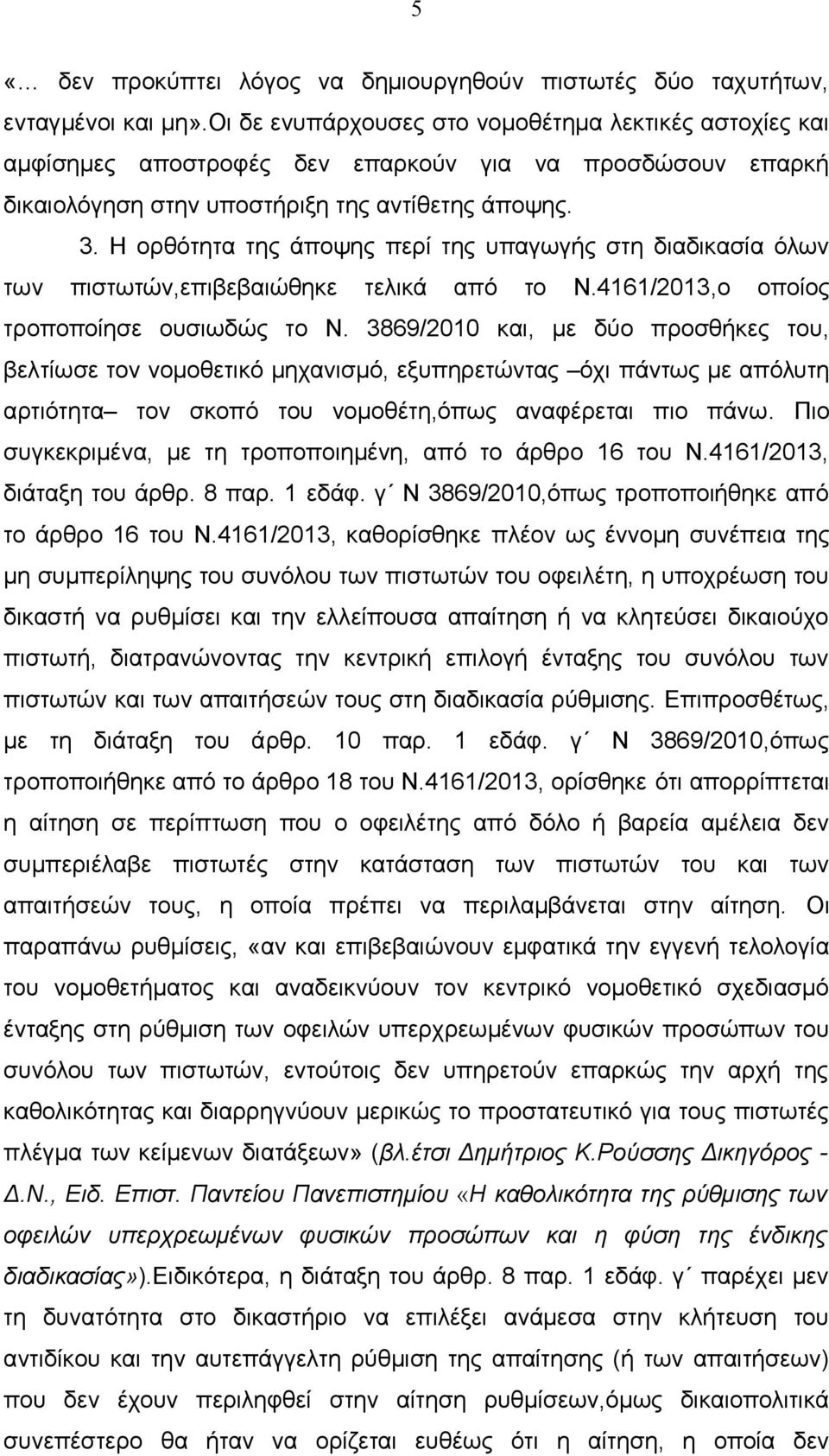 Η ορθότητα της άποψης περί της υπαγωγής στη διαδικασία όλων των πιστωτών,επιβεβαιώθηκε τελικά από το Ν.4161/2013,ο οποίος τροποποίησε ουσιωδώς το Ν.