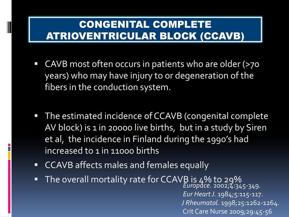 The estimated incidence of CCAVB(congenital complete AV block) is 1 in 20000 live births, but in a study by Siren et al, the incidence in Finland