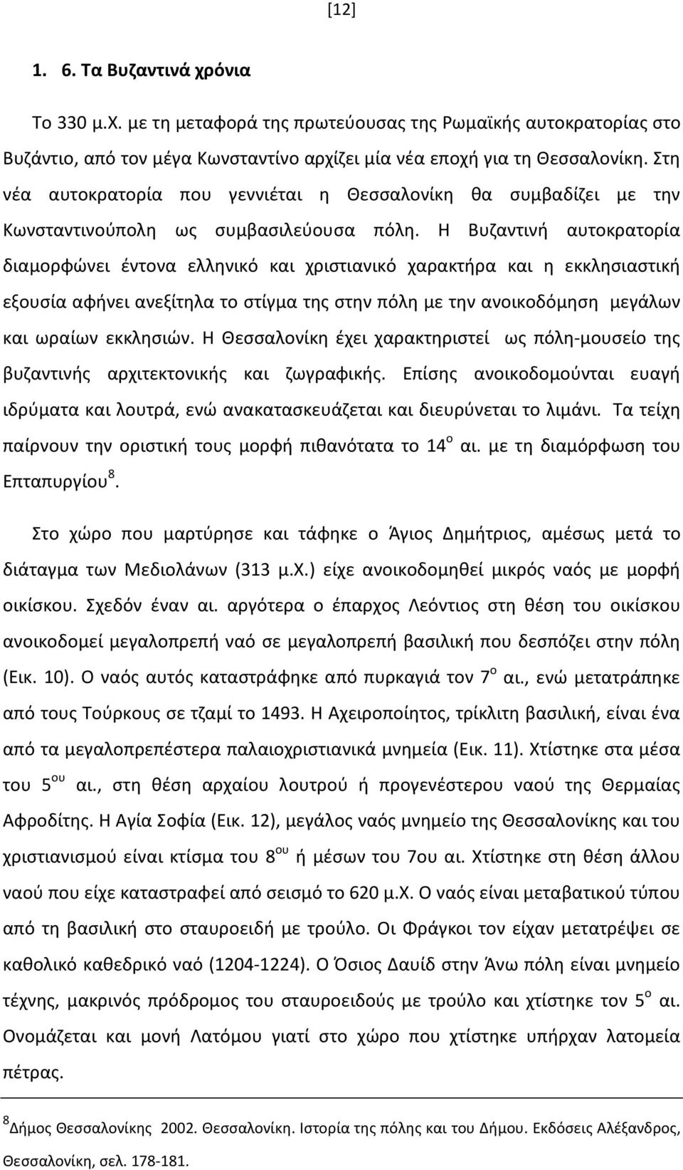 Η Βυζαντινή αυτοκρατορία διαμορφώνει έντονα ελληνικό και χριστιανικό χαρακτήρα και η εκκλησιαστική εξουσία αφήνει ανεξίτηλα το στίγμα της στην πόλη με την ανοικοδόμηση μεγάλων και ωραίων εκκλησιών.