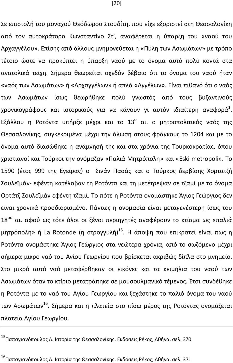 Σήμερα θεωρείται σχεδόν βέβαιο ότι το όνομα του ναού ήταν «ναός των Ασωμάτων» ή «Αρχαγγέλων» ή απλά «Αγγέλων».