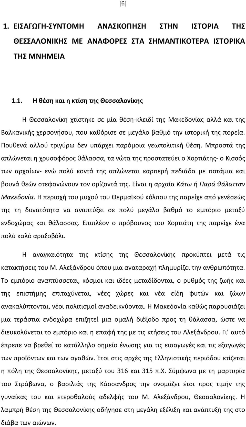 Μπροστά της απλώνεται η χρυσοφόρος θάλασσα, τα νώτα της προστατεύει ο Χορτιάτης- ο Κισσός των αρχαίων- ενώ πολύ κοντά της απλώνεται καρπερή πεδιάδα με ποτάμια και βουνά θεών στεφανώνουν τον ορίζοντά