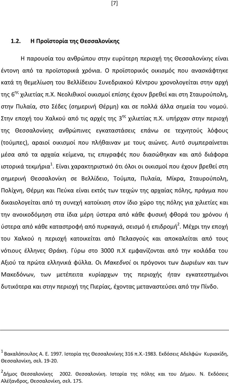 ονολογείται στην αρχή της 6 ης χιλιετίας π.χ. Νεολιθικοί οικισμοί επίσης έχουν βρεθεί και στη Σταυρούπολη, στην Πυλαία, στο Σέδες (σημερινή Θέρμη) και σε πολλά άλλα σημεία του νομού.