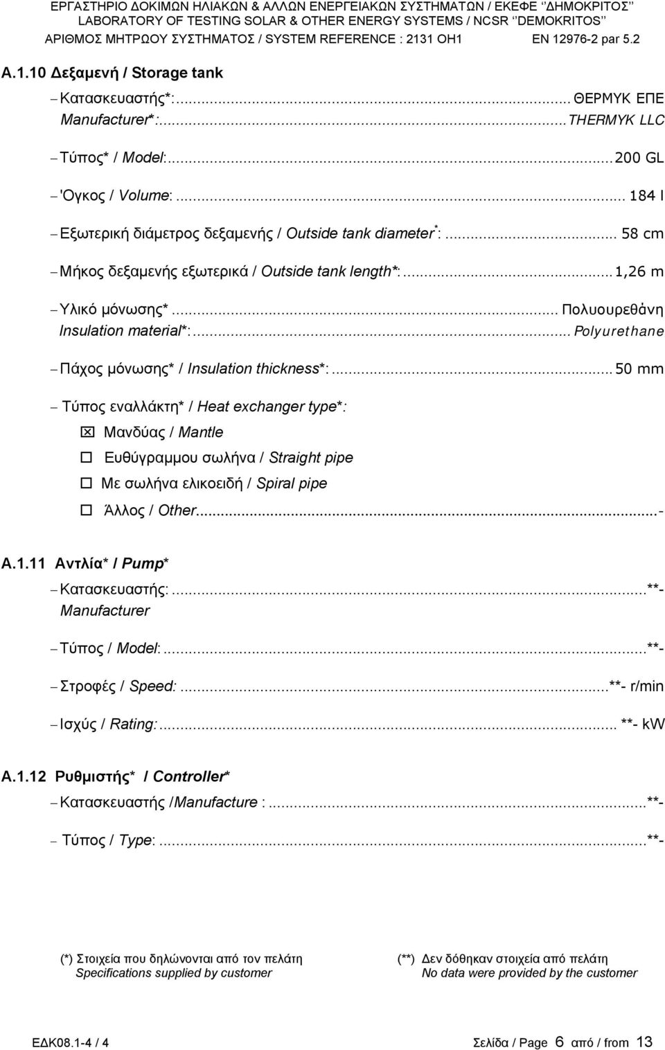 ..50 mm Τύπος εναλλάκτη* / Heat exchanger type*: Μανδύας / Mantle Ευθύγραμμου σωλήνα / Straight pipe Mε σωλήνα ελικοειδή / Spiral pipe Άλλος / Other...- A.1.11 Αντλία* / Pump* Κατασκευαστής:.
