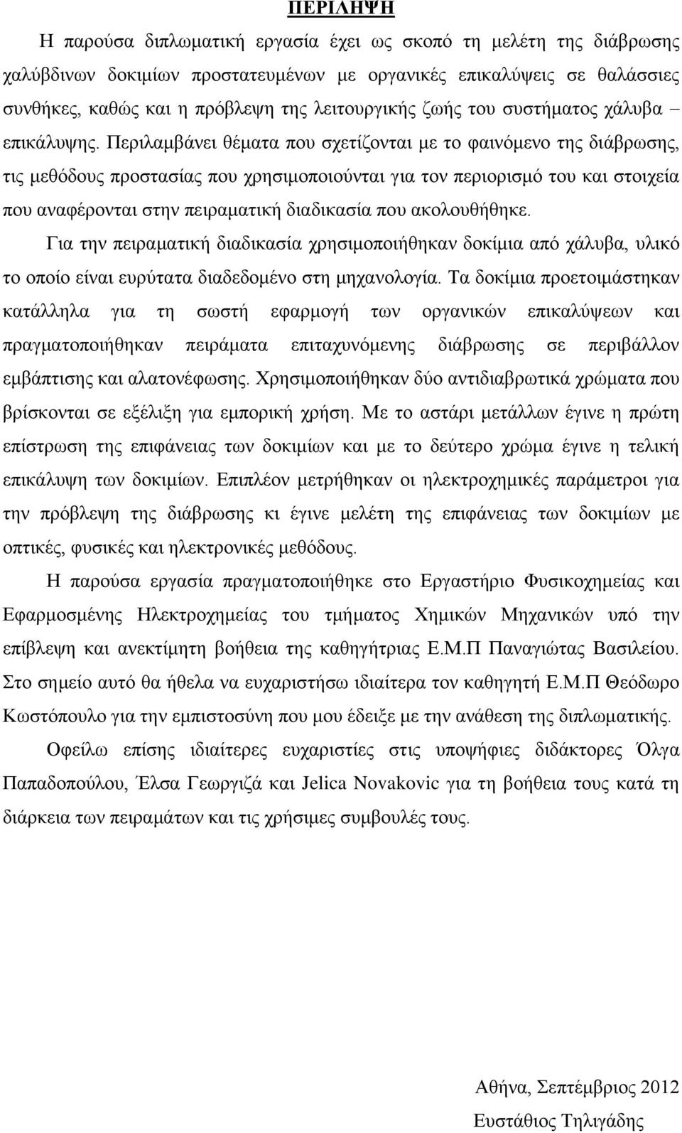 Περιλαμβάνει θέματα που σχετίζονται με το φαινόμενο της διάβρωσης, τις μεθόδους προστασίας που χρησιμοποιούνται για τον περιορισμό του και στοιχεία που αναφέρονται στην πειραματική διαδικασία που