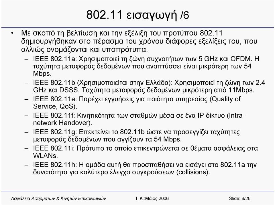11b (Χρησιμοποιείται στην Ελλάδα): Χρησιμοποιεί τη ζώνη των 2.4 GHz και DSSS. Ταχύτητα μεταφοράς δεδομένων μικρότερη από 11Μbps. IEEE 802.